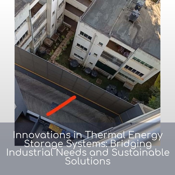 Innovations in Thermal Energy Storage Systems: Bridging Industrial Needs and Sustainable Solutions